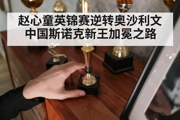 赵心童英锦赛逆转奥沙利文 中国斯诺克新王加冕之路