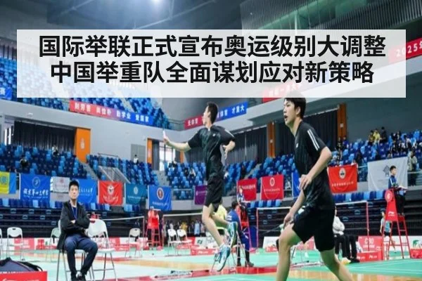 国际举联正式宣布奥运级别大调整 中国举重队全面谋划应对新策略